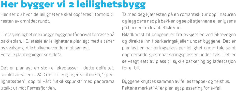 etasjeleilighetene i begge byggene får privat terrasse på Biladkomst til boligene er fra avkjørsler ved Skrevegen bakkeplan. I 2.