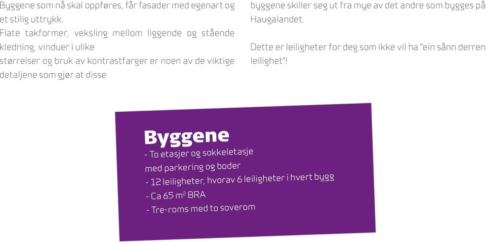 viktige detaljene som gjør at disse byggene skiller seg ut fra mye av det andre som bygges på Haugalandet.