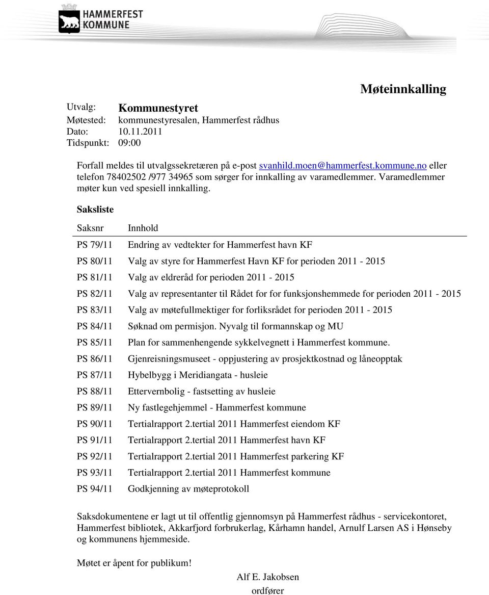 Saksliste Saksnr PS 79/11 Innhold Endring av vedtekter for Hammerfest havn KF PS 80/11 Valg av styre for Hammerfest Havn KF for perioden 2011-2015 PS 81/11 Valg av eldreråd for perioden 2011-2015 PS