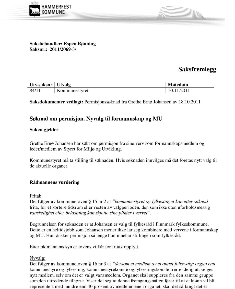 Kommunestyret må ta stilling til søknaden. Hvis søknaden innvilges må det foretas nytt valg til de aktuelle organer.