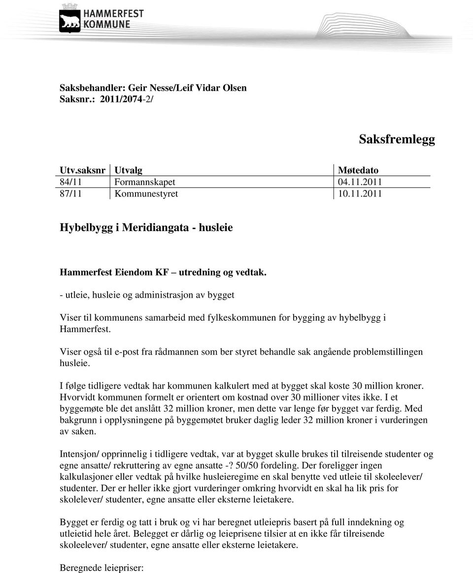 Viser også til e-post fra rådmannen som ber styret behandle sak angående problemstillingen husleie. I følge tidligere vedtak har kommunen kalkulert med at bygget skal koste 30 million kroner.