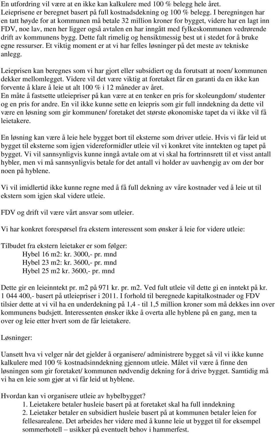 drift av kommunens bygg. Dette falt rimelig og hensiktmessig best ut i stedet for å bruke egne ressurser. Et viktig moment er at vi har felles løsninger på det meste av tekniske anlegg.