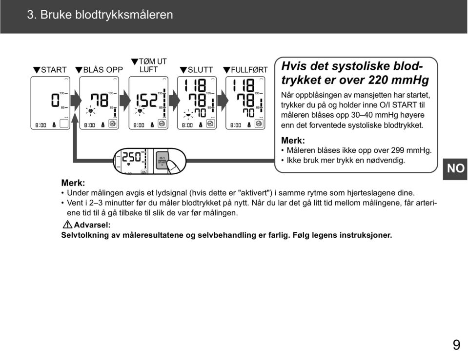 Merk: Under målingen avgis et lydsignal (hvis dette er "aktivert") i samme rytme som hjerteslagene dine. Vent i 2 3 minutter før du måler blodtrykket på nytt.