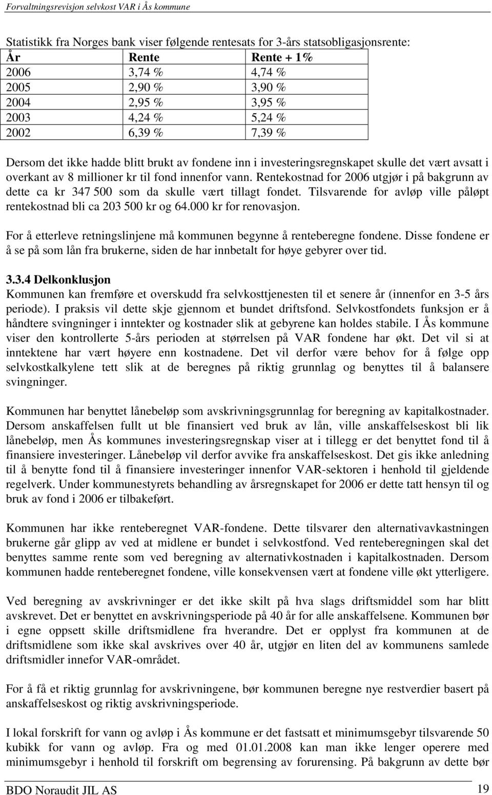 Rentekostnad for 2006 utgjør i på bakgrunn av dette ca kr 347 500 som da skulle vært tillagt fondet. Tilsvarende for avløp ville påløpt rentekostnad bli ca 203 500 kr og 64.000 kr for renovasjon.