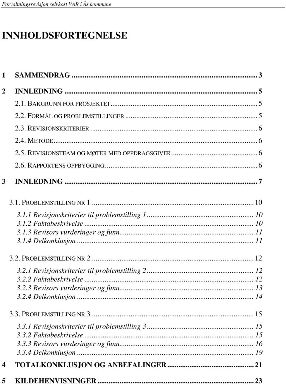 .. 11 3.1.4 Delkonklusjon... 11 3.2. PROBLEMSTILLING NR 2... 12 3.2.1 Revisjonskriterier til problemstilling 2... 12 3.2.2 Faktabeskrivelse... 12 3.2.3 Revisors vurderinger og funn... 13 3.2.4 Delkonklusjon... 14 3.