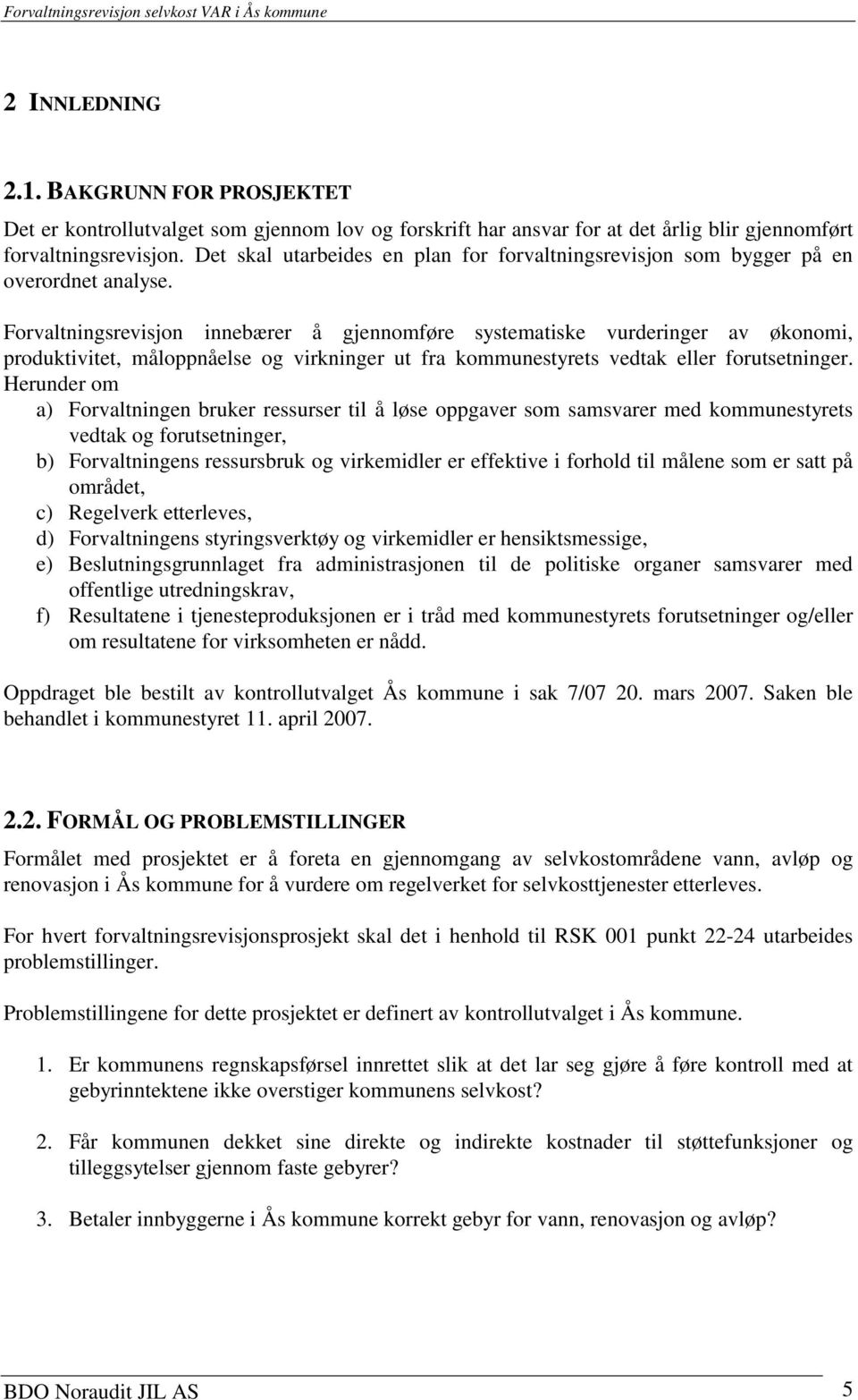 Forvaltningsrevisjon innebærer å gjennomføre systematiske vurderinger av økonomi, produktivitet, måloppnåelse og virkninger ut fra kommunestyrets vedtak eller forutsetninger.