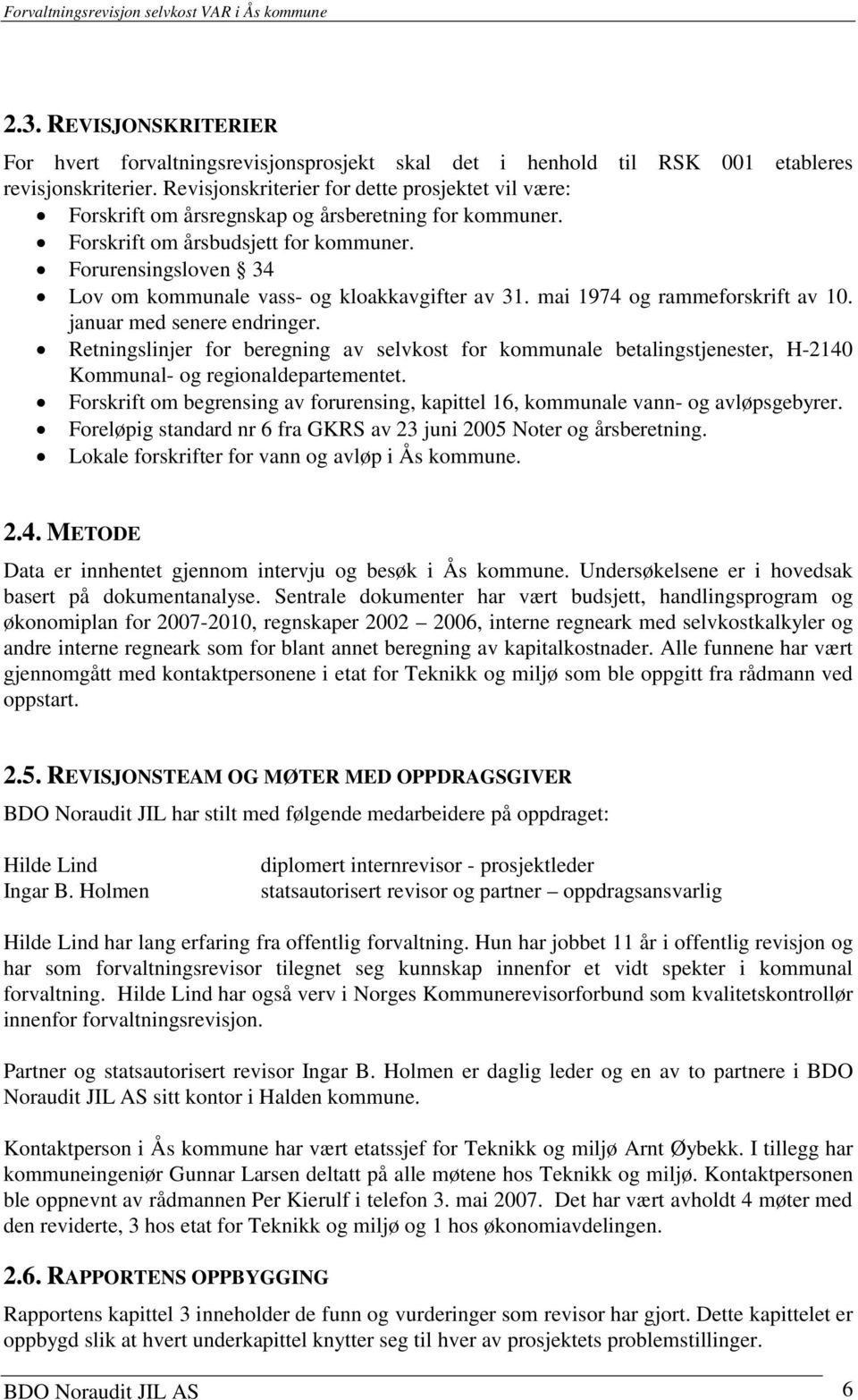 Forurensingsloven 34 Lov om kommunale vass- og kloakkavgifter av 31. mai 1974 og rammeforskrift av 10. januar med senere endringer.