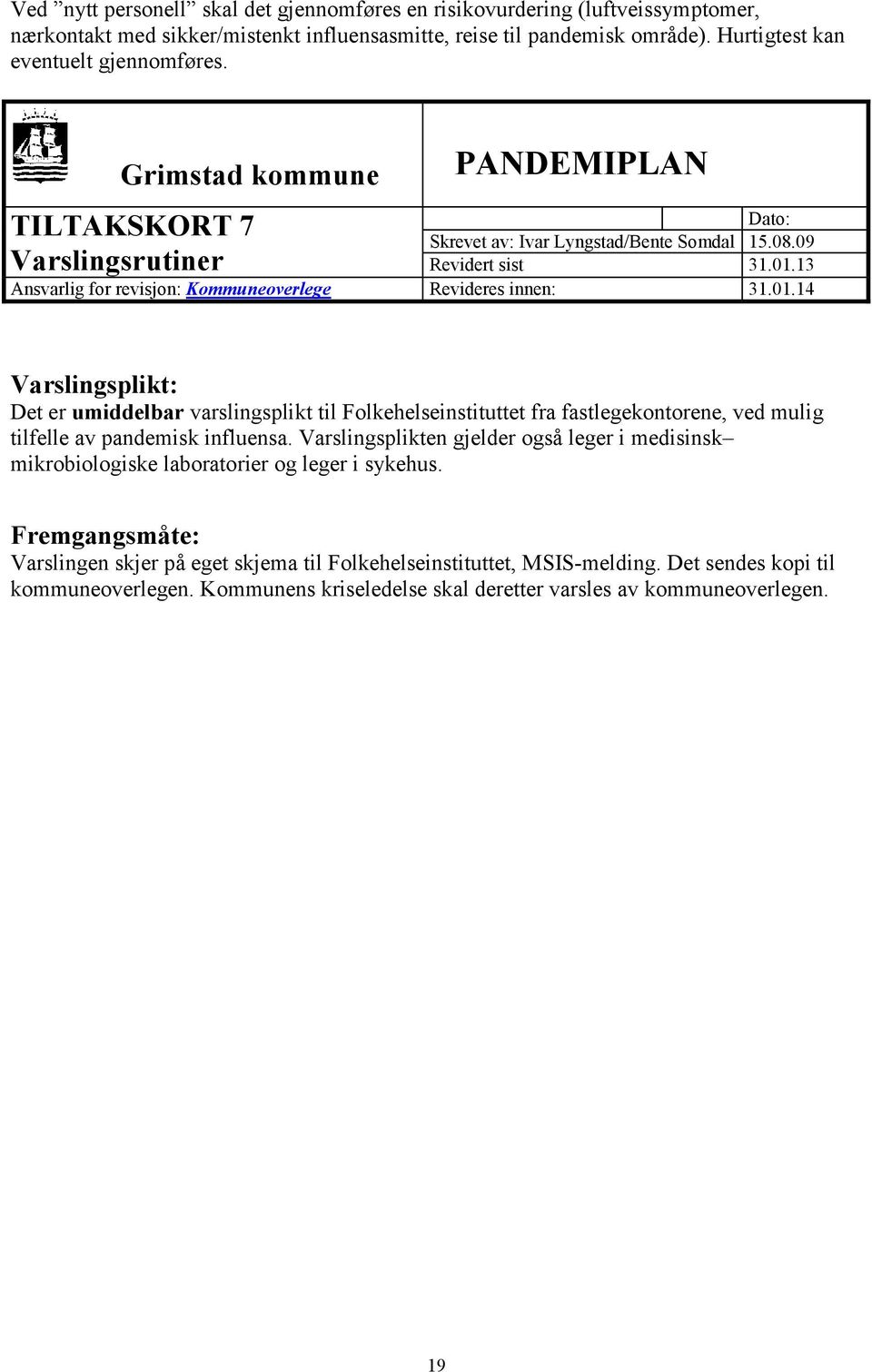 Grimstad kommune TILTAKSKORT 7 Varslingsrutiner Varslingsplikt: Det er umiddelbar varslingsplikt til Folkehelseinstituttet fra fastlegekontorene, ved mulig tilfelle av