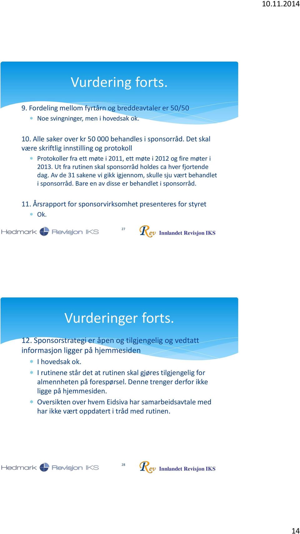 Av de 31 sakene vi gikk igjennom, skulle sju vært behandlet i sponsorråd. Bare en av disse er behandlet i sponsorråd. 11. Årsrapport for sponsorvirksomhet presenteres for styret Ok.