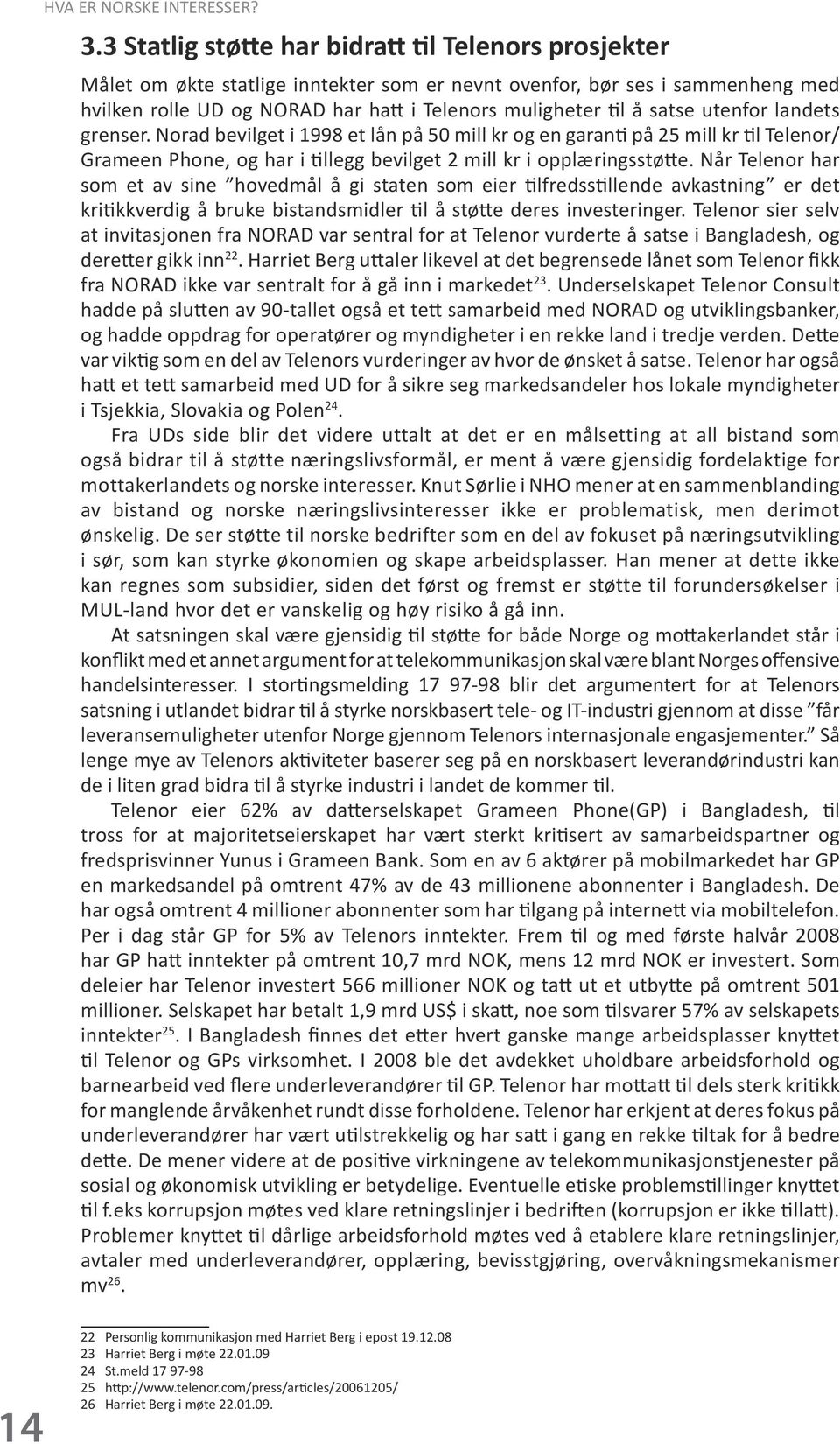 satse utenfor landets grenser. Norad bevilget i 1998 et lån på 50 mill kr og en garanti på 25 mill kr til Telenor/ Grameen Phone, og har i tillegg bevilget 2 mill kr i opplæringsstøtte.