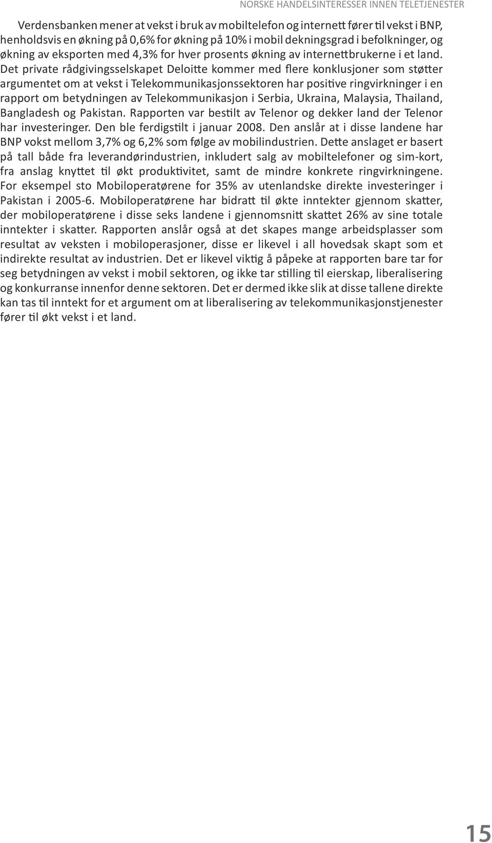 Det private rådgivingsselskapet Deloitte kommer med flere konklusjoner som støtter argumentet om at vekst i Telekommunikasjonssektoren har positive ringvirkninger i en rapport om betydningen av