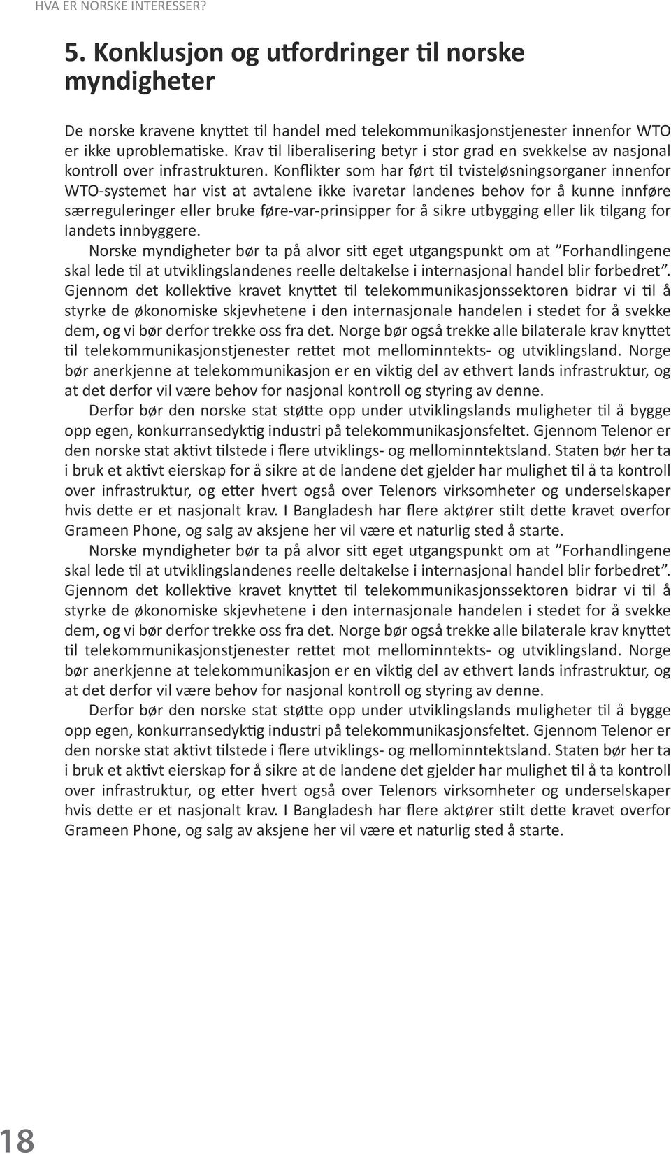 Konflikter som har ført til tvisteløsningsorganer innenfor WTO-systemet har vist at avtalene ikke ivaretar landenes behov for å kunne innføre særreguleringer eller bruke føre-var-prinsipper for å