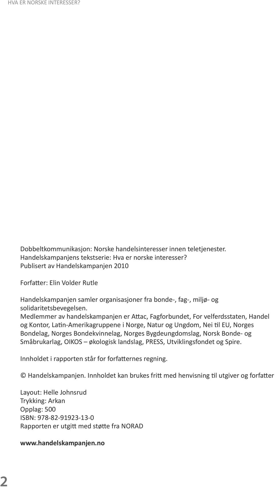 Medlemmer av handelskampanjen er Attac, Fagforbundet, For velferdsstaten, Handel og Kontor, Latin-Amerikagruppene i Norge, Natur og Ungdom, Nei til EU, Norges Bondelag, Norges Bondekvinnelag, Norges