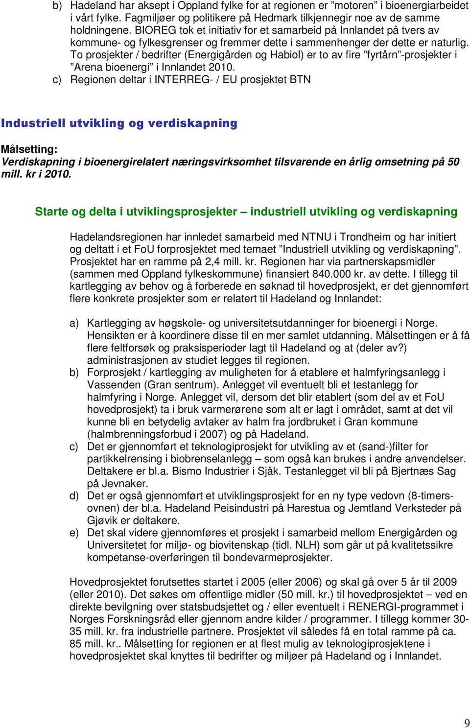 To prosjekter / bedrifter (Energigården og Habiol) er to av fire fyrtårn -prosjekter i Arena bioenergi i Innlandet 2010.