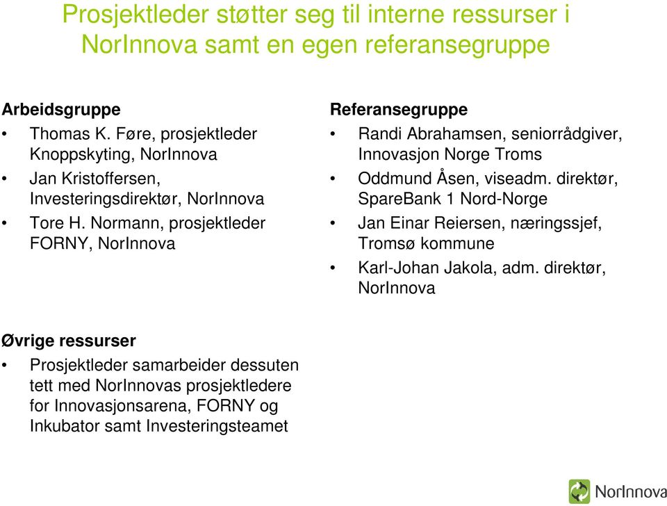 Normann, prosjektleder FORNY, NorInnova Referansegruppe Randi Abrahamsen, seniorrådgiver, Innovasjon Norge Troms Oddmund Åsen, viseadm.