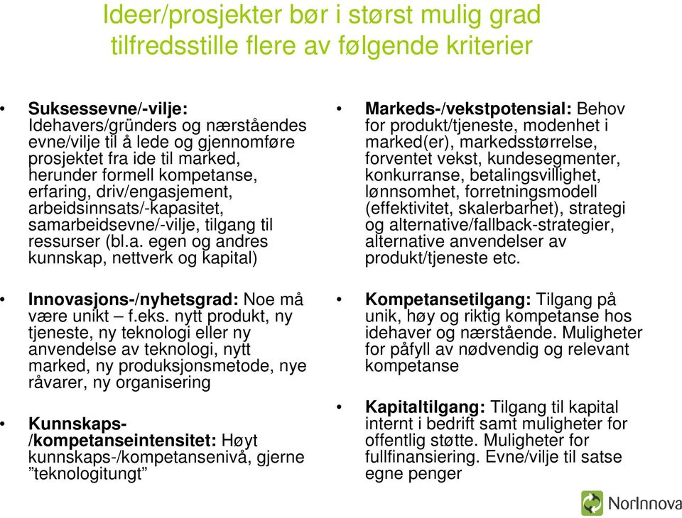 eks. nytt produkt, ny tjeneste, ny teknologi eller ny anvendelse av teknologi, nytt marked, ny produksjonsmetode, nye råvarer, ny organisering Kunnskaps- /kompetanseintensitet: Høyt