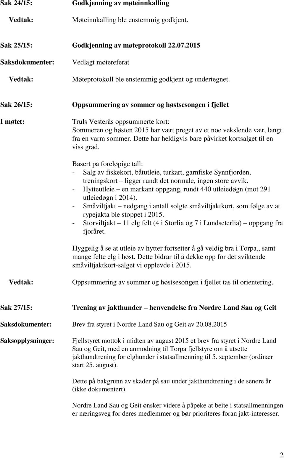 Sak 26/15: Oppsummering av sommer og høstsesongen i fjellet Truls Vesterås oppsummerte kort: Sommeren og høsten 2015 har vært preget av et noe vekslende vær, langt fra en varm sommer.