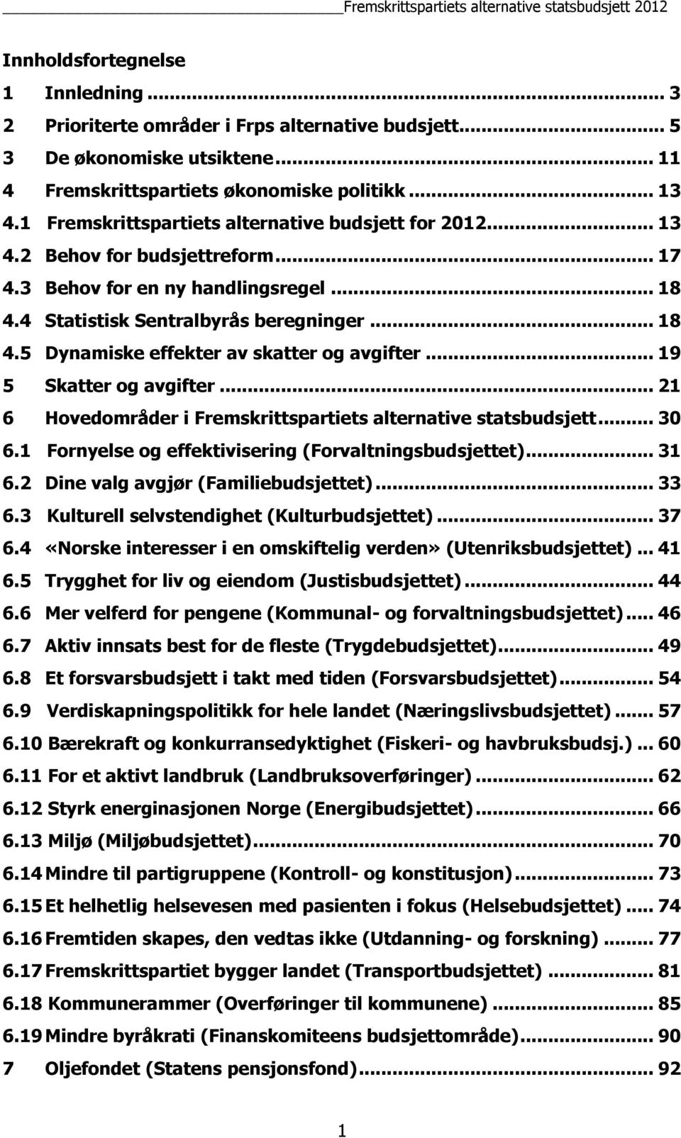 .. 19 5 Skatter og avgifter... 21 6 Hovedområder i Fremskrittspartiets alternative statsbudsjett... 30 6.1 Fornyelse og effektivisering (Forvaltningsbudsjettet)... 31 6.