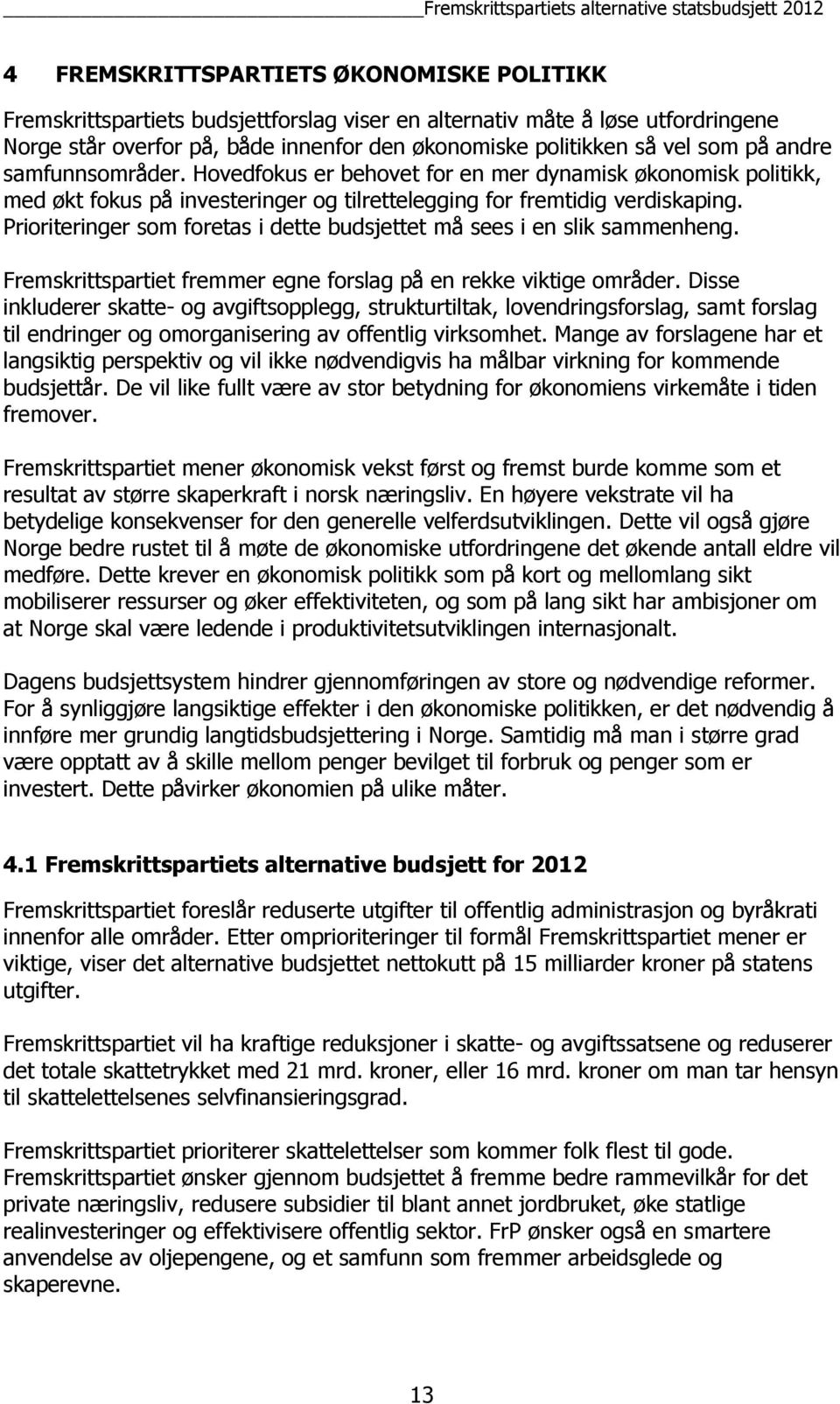 Prioriteringer som foretas i dette budsjettet må sees i en slik sammenheng. Fremskrittspartiet fremmer egne forslag på en rekke viktige områder.