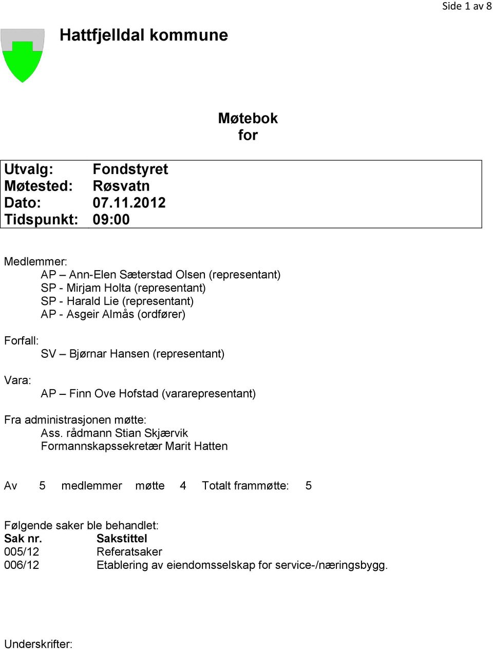 Asgeir Almås (ordfører) Forfall: SV Bjørnar Hansen (representant) Vara: AP Finn Ove Hofstad (vararepresentant) Fra administrasjonen møtte: Ass.