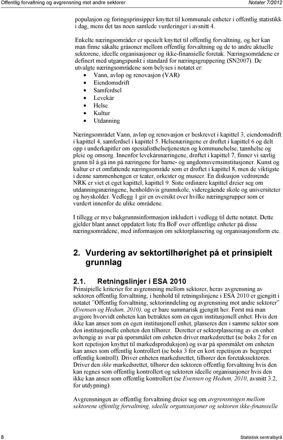 Enkelte næringsområder er spesielt knyttet til offentlig forvaltning, og her kan man finne såkalte gråsoner mellom offentlig forvaltning og de to andre aktuelle sektorene, ideelle organisasjoner og