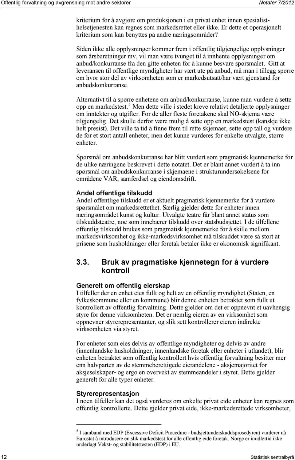 Siden ikke alle opplysninger kommer frem i offentlig tilgjengelige opplysninger som årsberetninger mv, vil man være tvunget til å innhente opplysninger om anbud/konkurranse fra den gitte enheten for