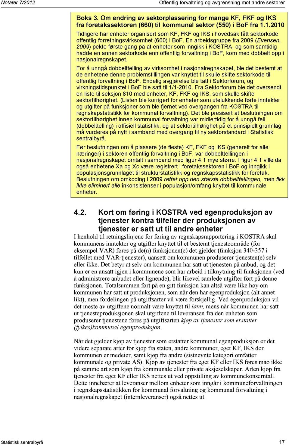 En arbeidsgruppe fra 2009 (Evensen, 2009) pekte første gang på at enheter som inngikk i KOSTRA, og som samtidig hadde en annen sektorkode enn offentlig forvaltning i BoF, kom med dobbelt opp i