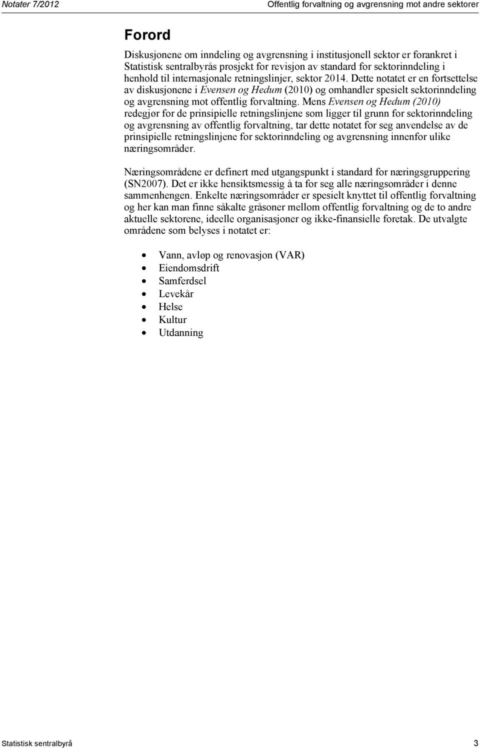 Dette notatet er en fortsettelse av diskusjonene i Evensen og Hedum (2010) og omhandler spesielt sektorinndeling og avgrensning mot offentlig forvaltning.