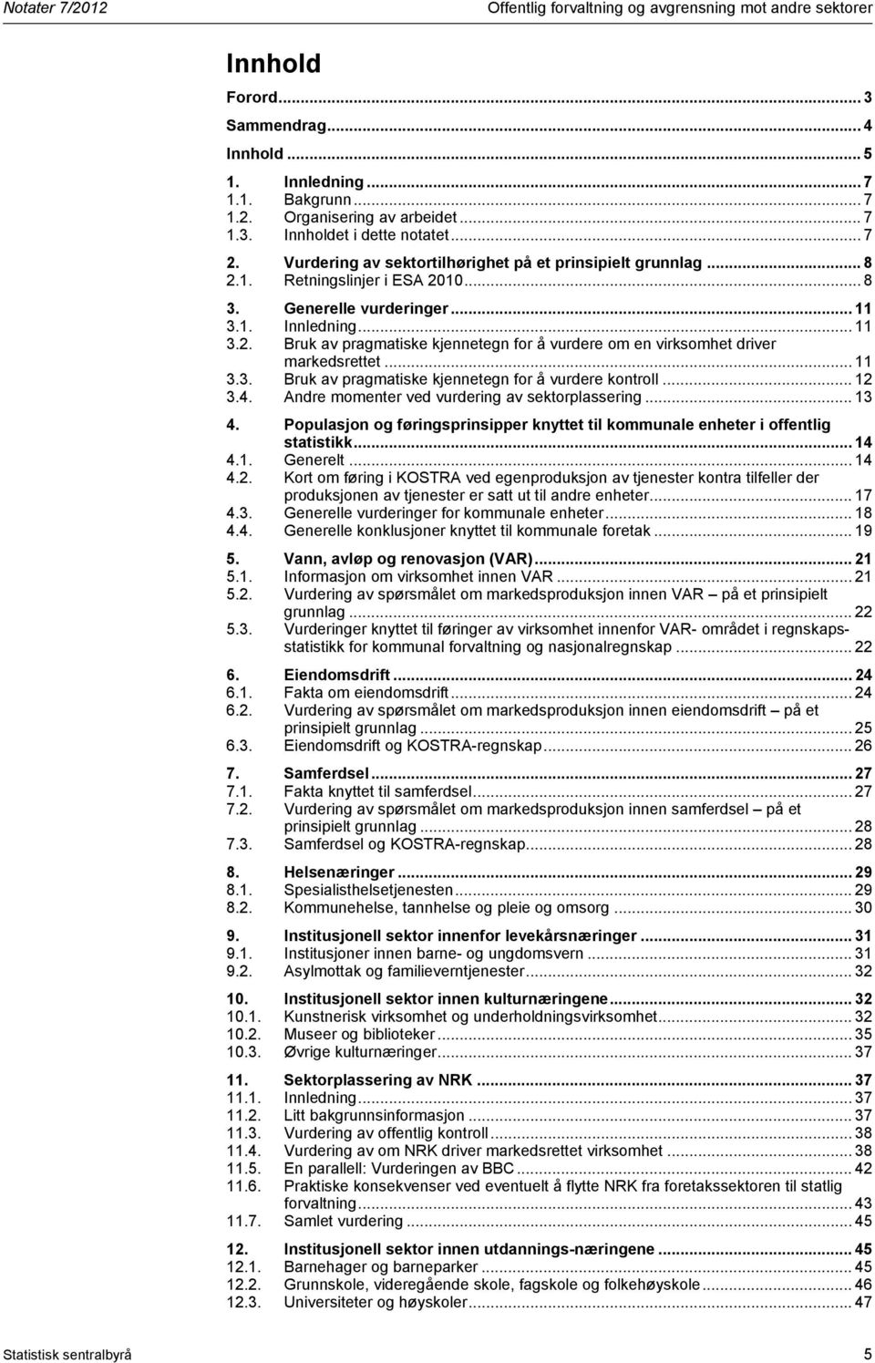 .. 11 3.3. Bruk av pragmatiske kjennetegn for å vurdere kontroll... 12 3.4. Andre momenter ved vurdering av sektorplassering... 13 4.