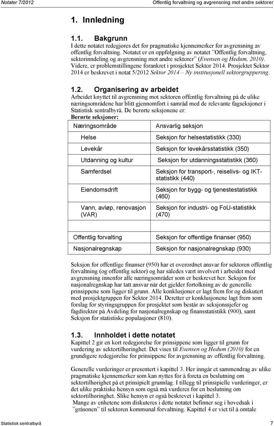 Videre, er problemstillingene forankret i prosjektet Sektor 20