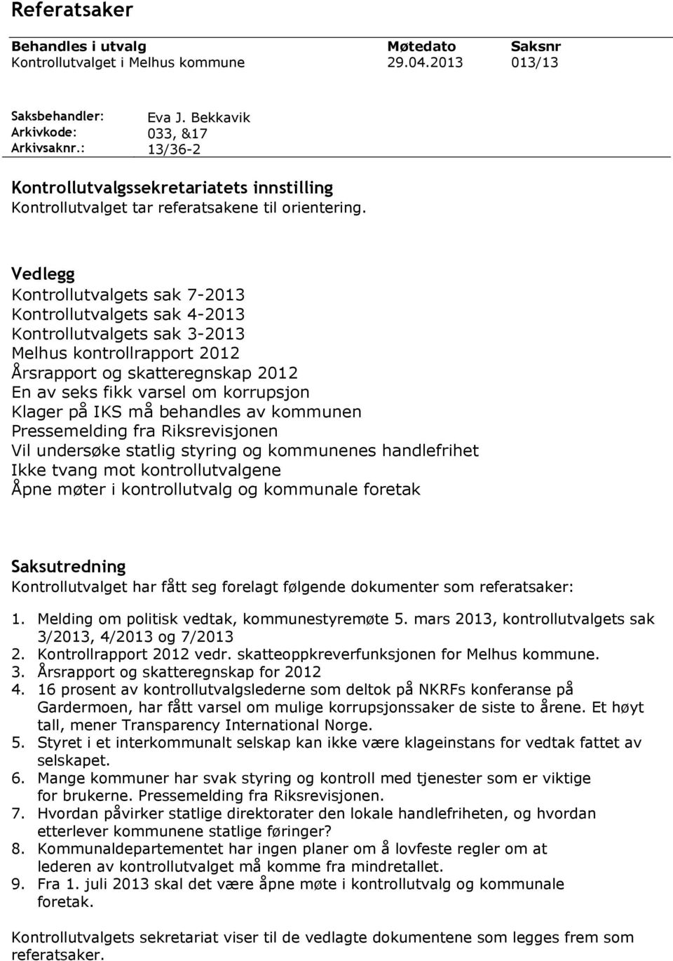 Vedlegg Kontrollutvalgets sak 7-2013 Kontrollutvalgets sak 4-2013 Kontrollutvalgets sak 3-2013 Melhus kontrollrapport 2012 Årsrapport og skatteregnskap 2012 En av seks fikk varsel om korrupsjon