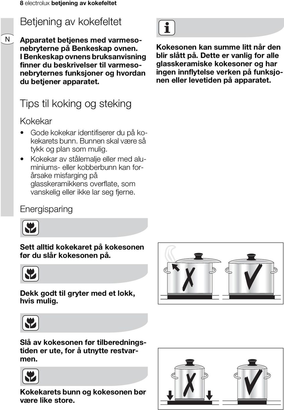 Dette er vanlig for alle glasskeramiske kokesoner og har ingen innflytelse verken på funksjonen eller levetiden på apparatet.