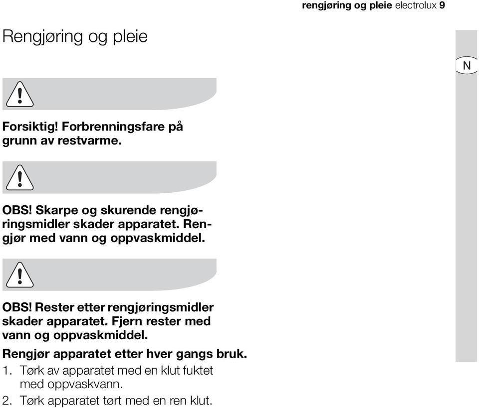 Rester etter rengjøringsmidler skader apparatet. Fjern rester med vann og oppvaskmiddel.