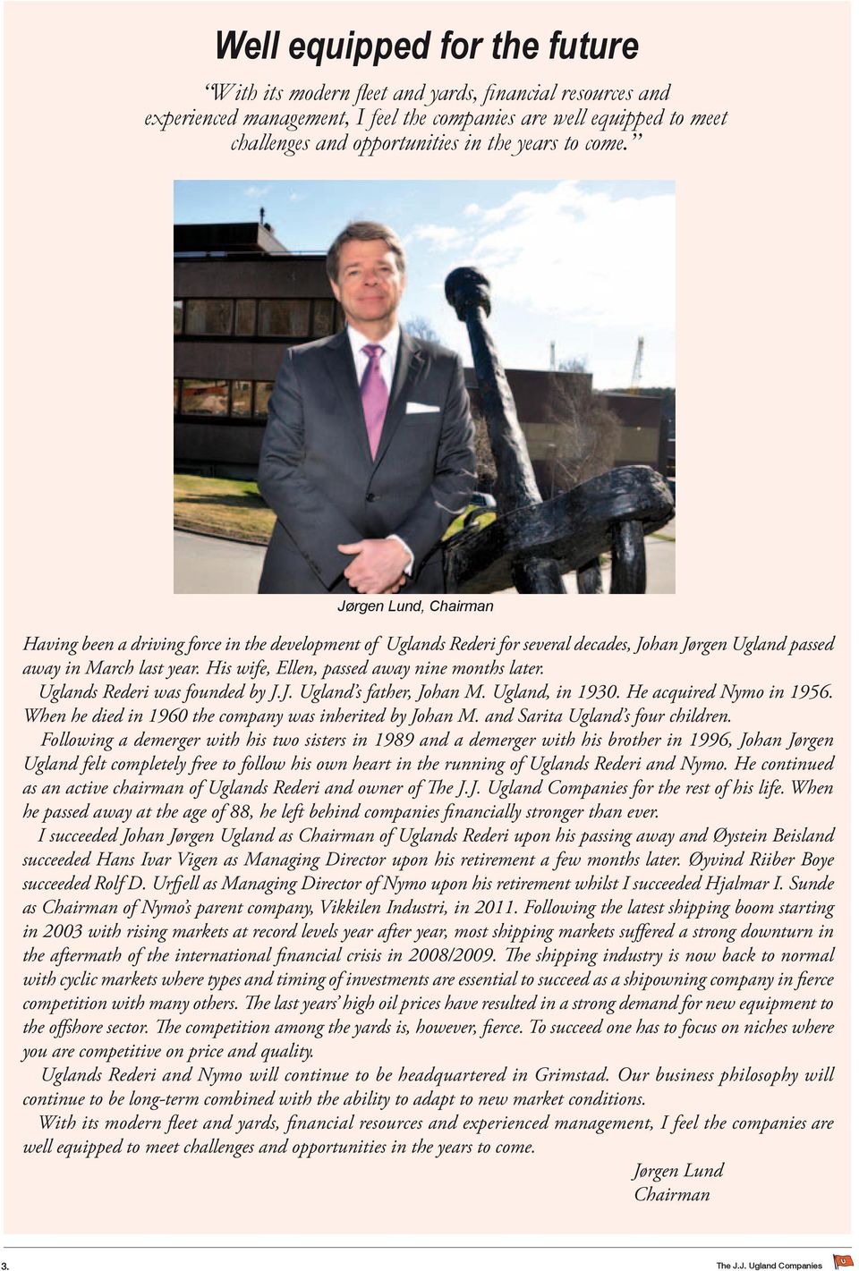 His wife, Ellen, passed away nine months later. Uglands Rederi was founded by J.J. Ugland s father, Johan M. Ugland, in 1930. He acquired Nymo in 1956.