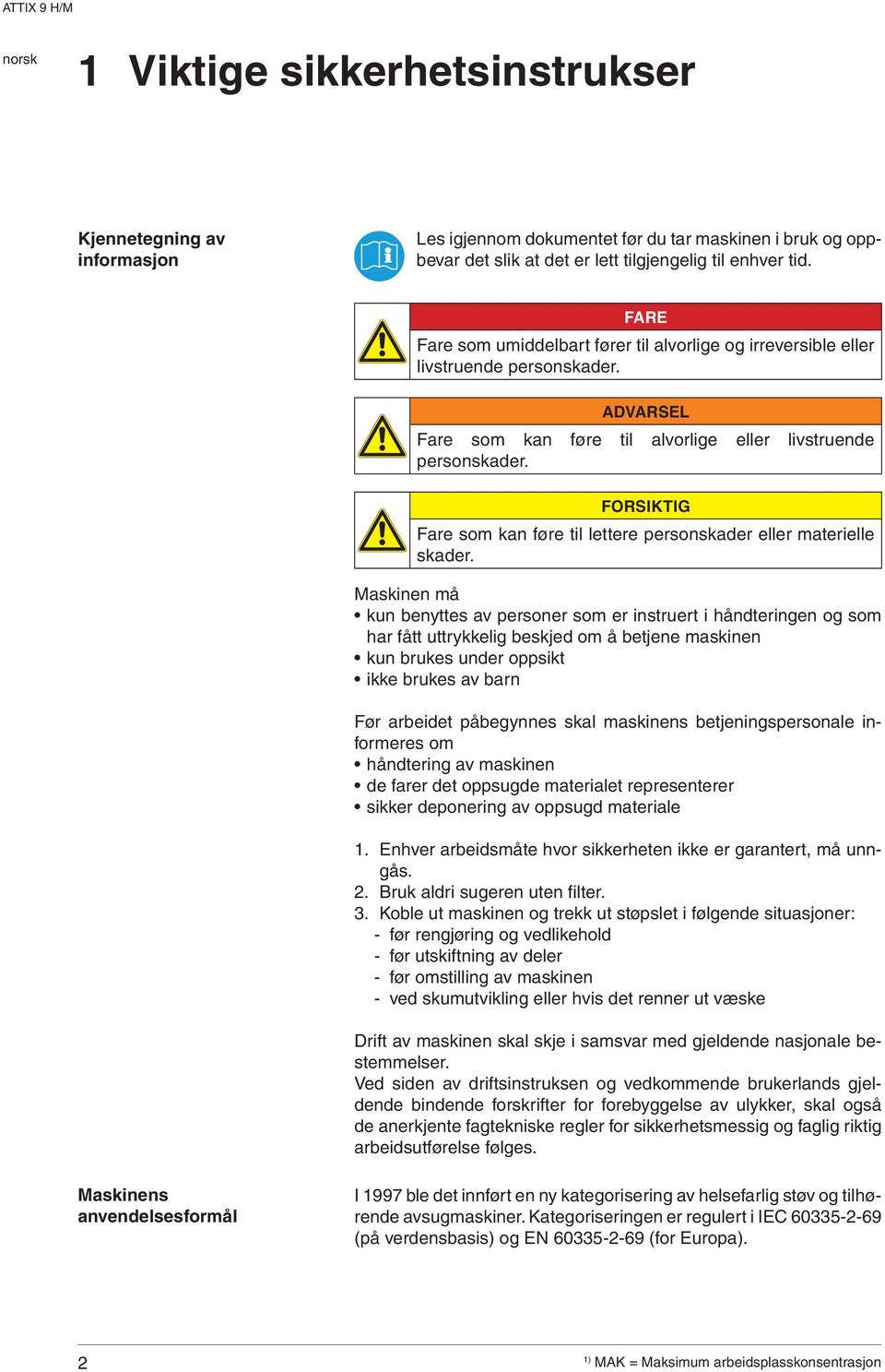 FORSIKTIG Fare som kan føre til lettere personskader eller materielle skader.