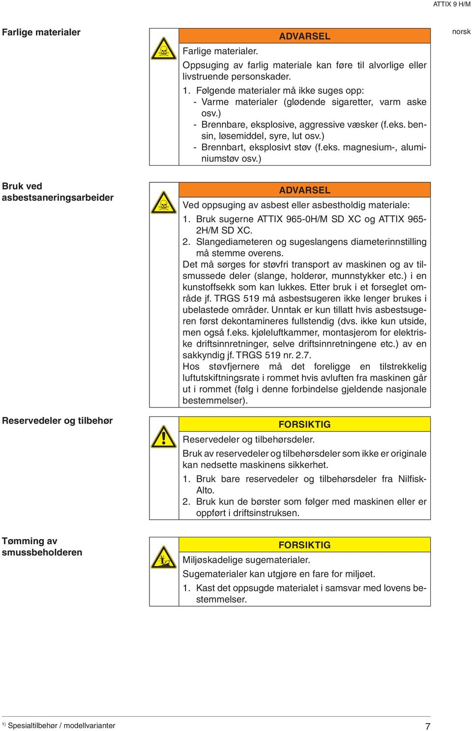 ) - Brennbart, eksplosivt støv (f.eks. magnesium-, aluminiumstøv osv.) Bruk ved asbestsaneringsarbeider Reservedeler og tilbehør ADVARSEL Ved oppsuging av asbest eller asbestholdig materiale: 1.