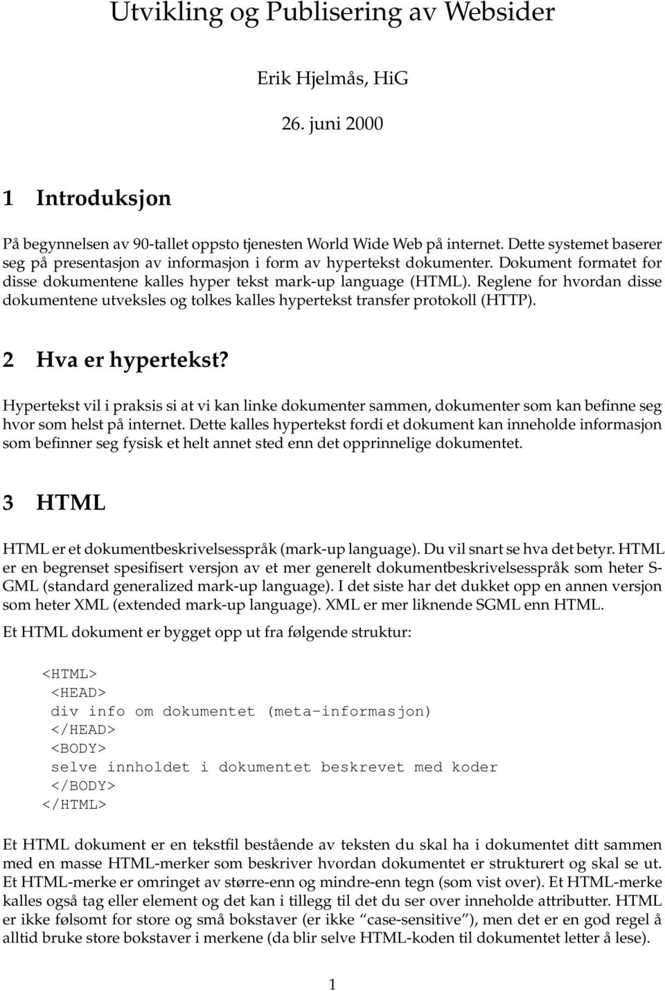 Reglene for hvordan disse dokumentene utveksles og tolkes kalles hypertekst transfer protokoll (HTTP). 2 Hva er hypertekst?