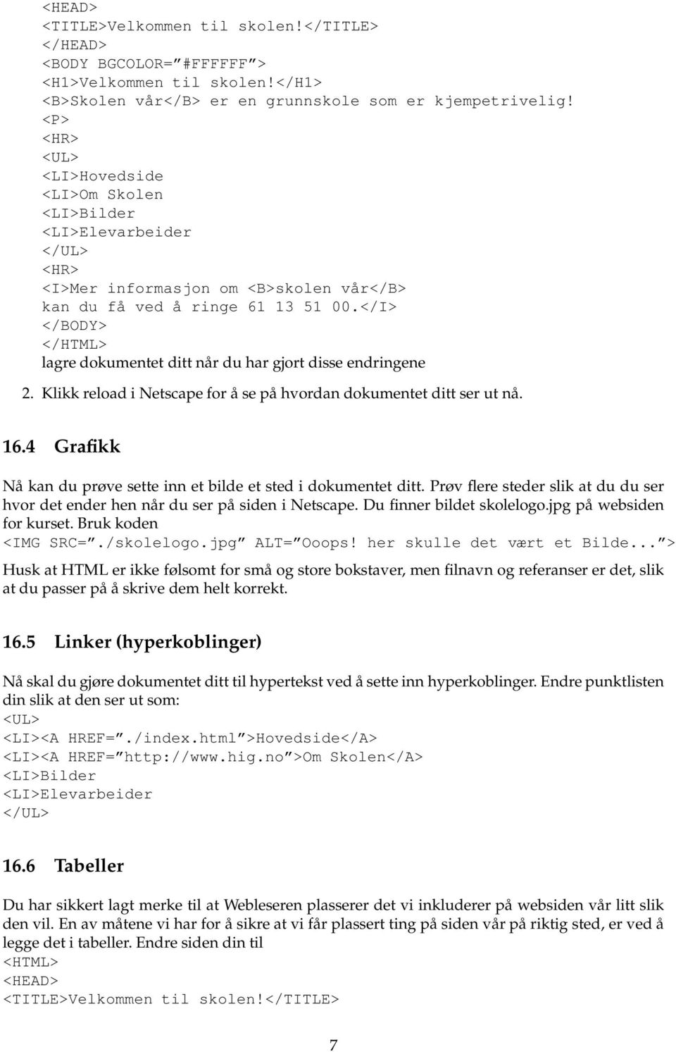 </I> </BODY> </HTML> lagre dokumentet ditt når du har gjort disse endringene 2. Klikk reload i Netscape for å se på hvordan dokumentet ditt ser ut nå. 16.