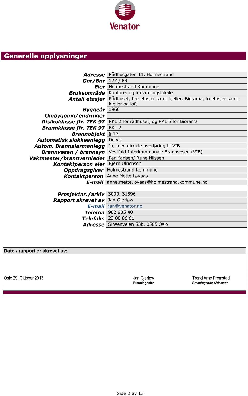 TEK 97 BKL 2 Brannobjekt 13 Automatisk slokkeanlegg Delvis Autom.