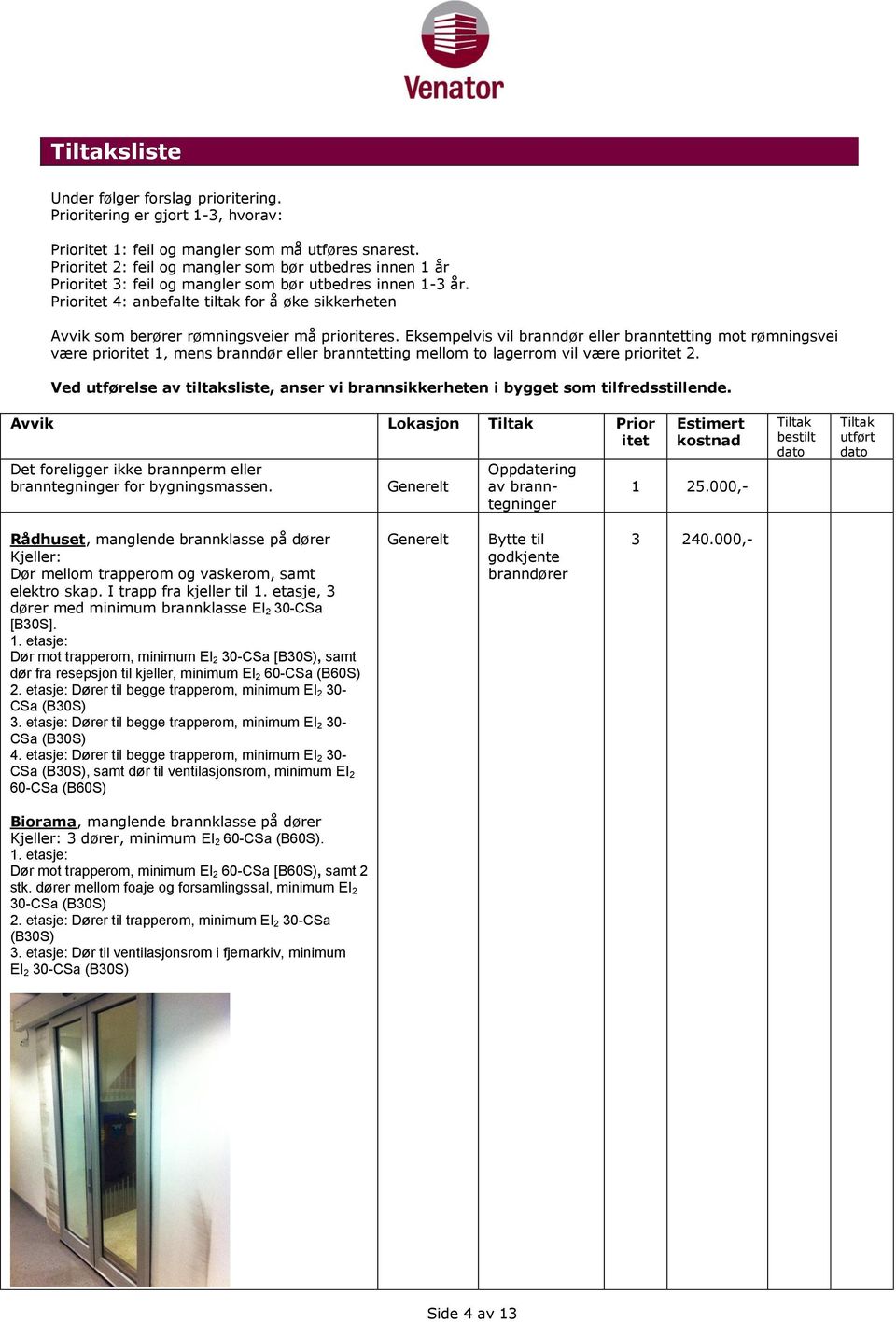 Prioritet 4: anbefalte tiltak for å øke sikkerheten Avvik som berører rømningsveier må prioriteres.