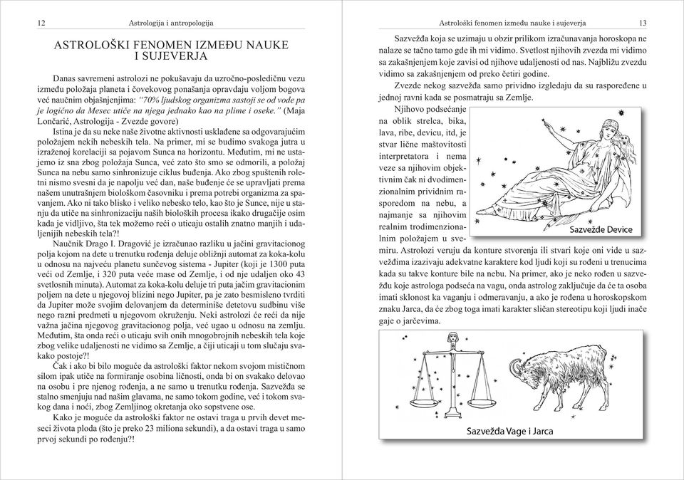 (Maja Lončarić, Astrologija - Zvezde govore) Istina je da su neke naše životne aktivnosti usklađene sa odgovarajućim položajem nekih nebeskih tela.