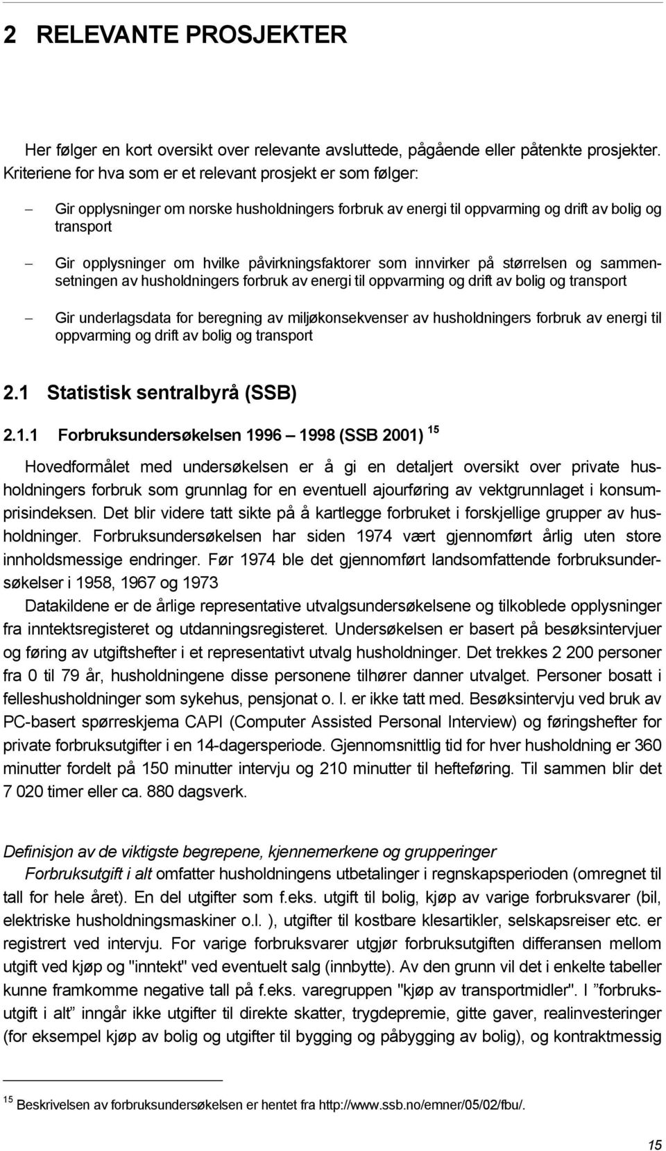 påvirkningsfaktorer som innvirker på størrelsen og sammensetningen av husholdningers forbruk av energi til oppvarming og drift av bolig og transport Gir underlagsdata for beregning av