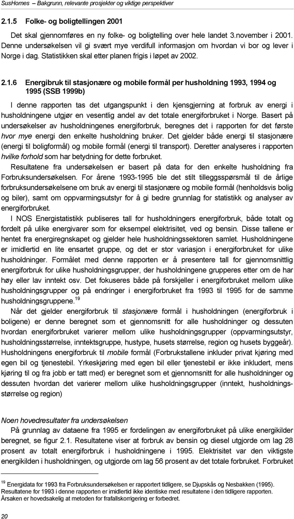 6 Energibruk til stasjonære og mobile formål per husholdning 1993, 1994 og 1995 (SSB 1999b) I denne rapporten tas det utgangspunkt i den kjensgjerning at forbruk av energi i husholdningene utgjør en