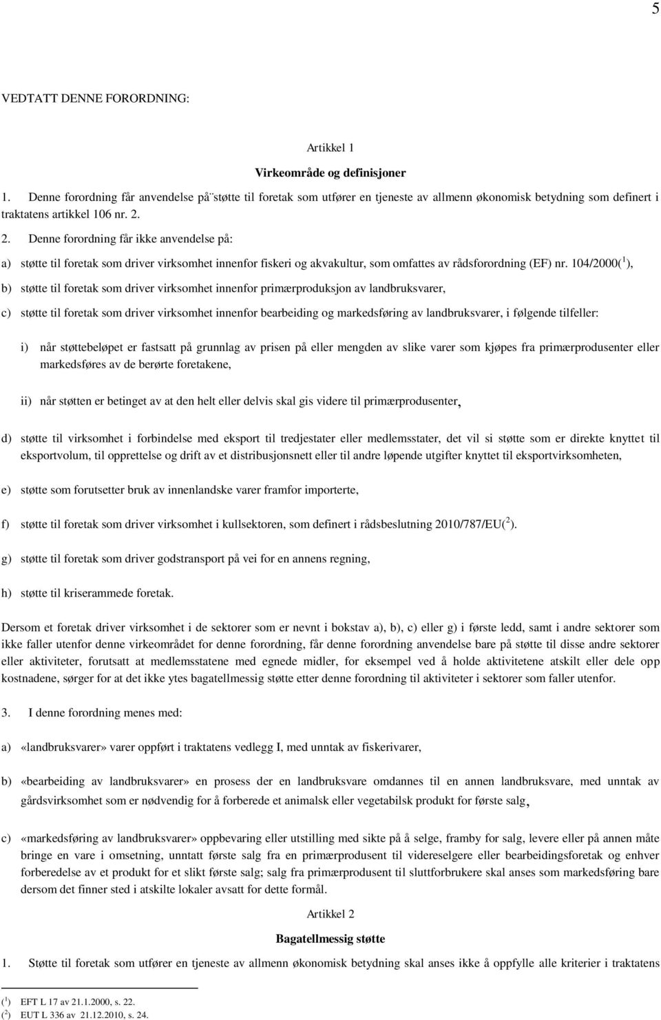 2. Denne forordning får ikke anvendelse på: a) støtte til foretak som driver virksomhet innenfor fiskeri og akvakultur, som omfattes av rådsforordning (EF) nr.