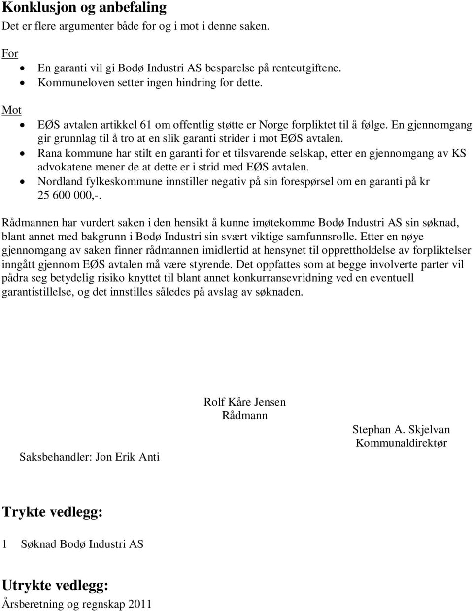 Rana kommune har stilt en garanti for et tilsvarende selskap, etter en gjennomgang av KS advokatene mener de at dette er i strid med EØS avtalen.