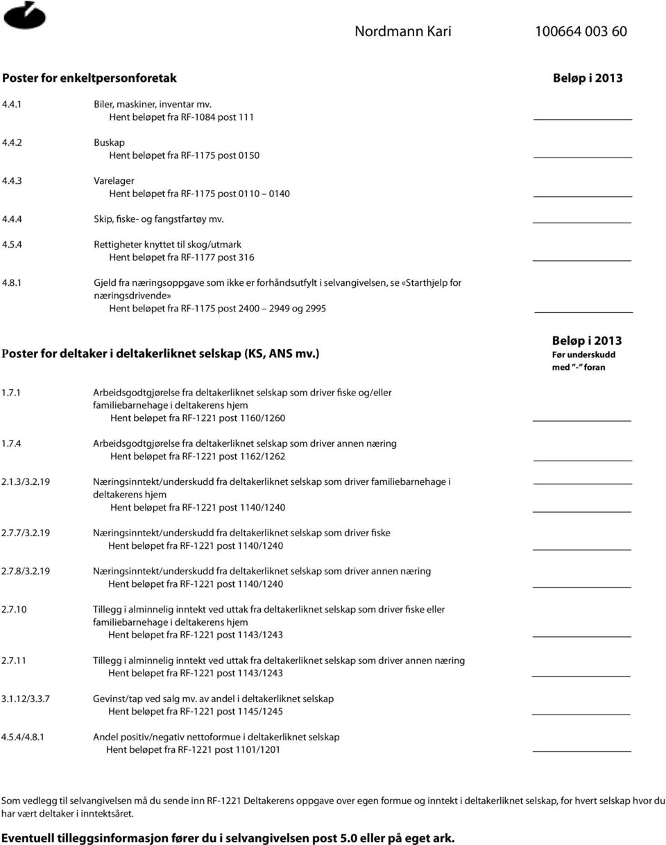 1 Gjeld fra næringsoppgave som ikke er forhåndsutfylt i selvangivelsen, se «Starthjelp for næringsdrivende» Hent beløpet fra RF-1175 post 2400 2949 og 2995 Poster for deltaker i deltakerliknet