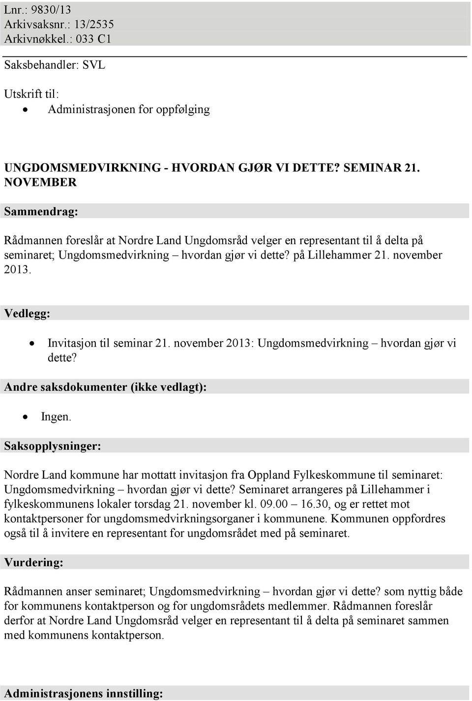 Vedlegg: Invitasjon til seminar 21. november 2013: Ungdomsmedvirkning hvordan gjør vi dette? Andre saksdokumenter (ikke vedlagt): Ingen.