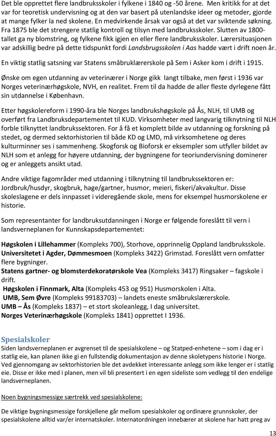 En medvirkende årsak var også at det var sviktende søkning. Fra 1875 ble det strengere statlig kontroll og tilsyn med landbruksskoler.