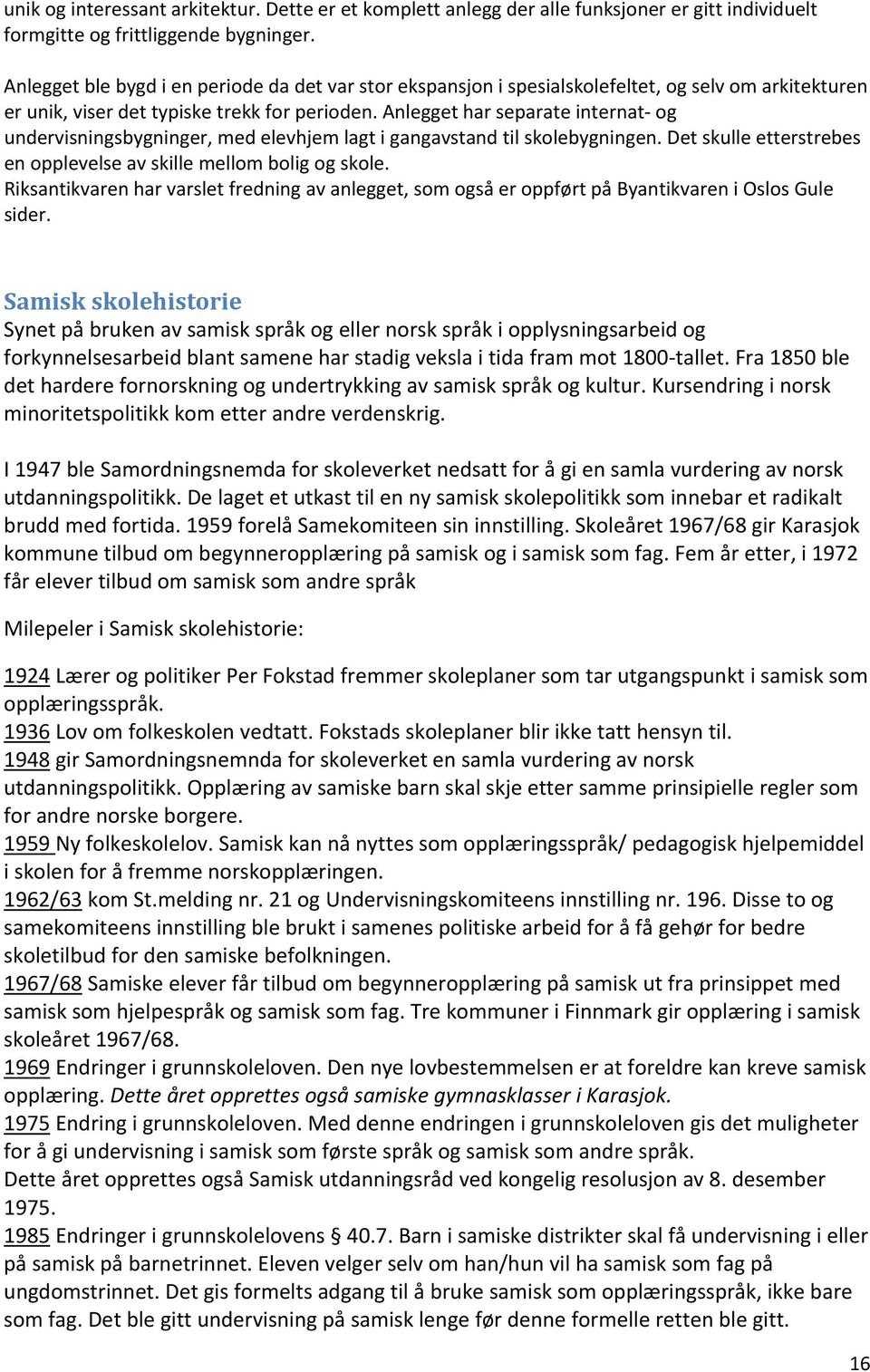 Anlegget har separate internat og undervisningsbygninger, med elevhjem lagt i gangavstand til skolebygningen. Det skulle etterstrebes en opplevelse av skille mellom bolig og skole.