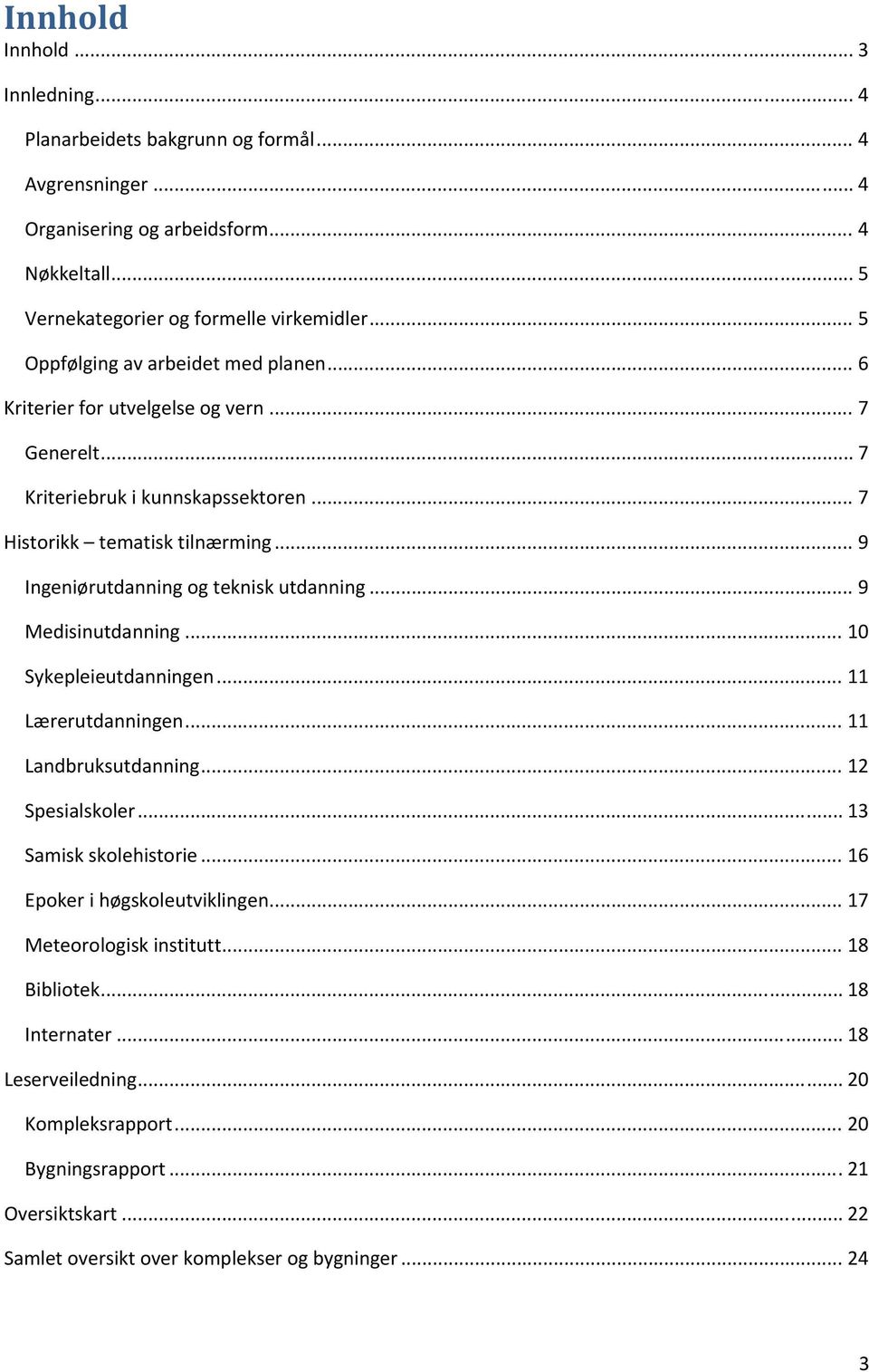 .. 9 Ingeniørutdanning og teknisk utdanning... 9 Medisinutdanning... 10 Sykepleieutdanningen... 11 Lærerutdanningen... 11 Landbruksutdanning... 12 Spesialskoler... 13 Samisk skolehistorie.